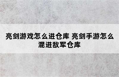 亮剑游戏怎么进仓库 亮剑手游怎么混进敌军仓库